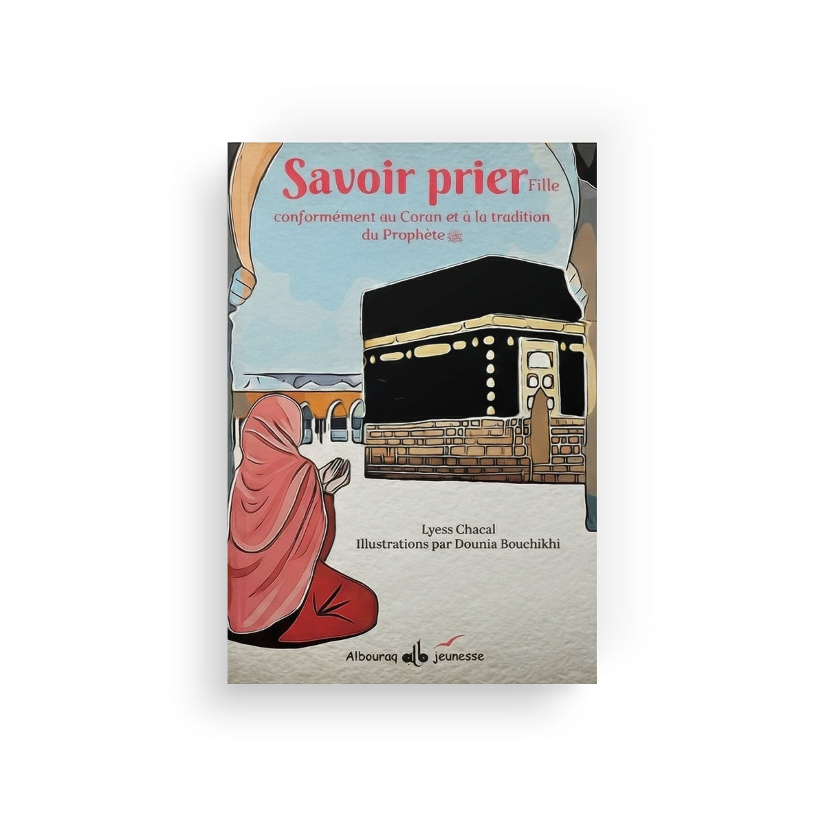 Savoir prier - Conformément au Coran et à la tradition de Prophète ﷺ - Al Bouraq