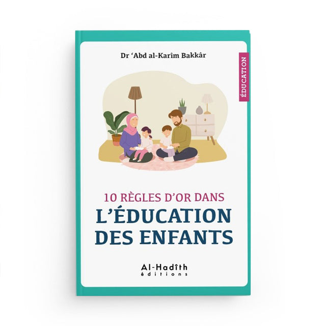 10 règles d’or dans l’éducation des enfants – Dr ʿAbd al-Karîm Bakkâr Al-Hadîth