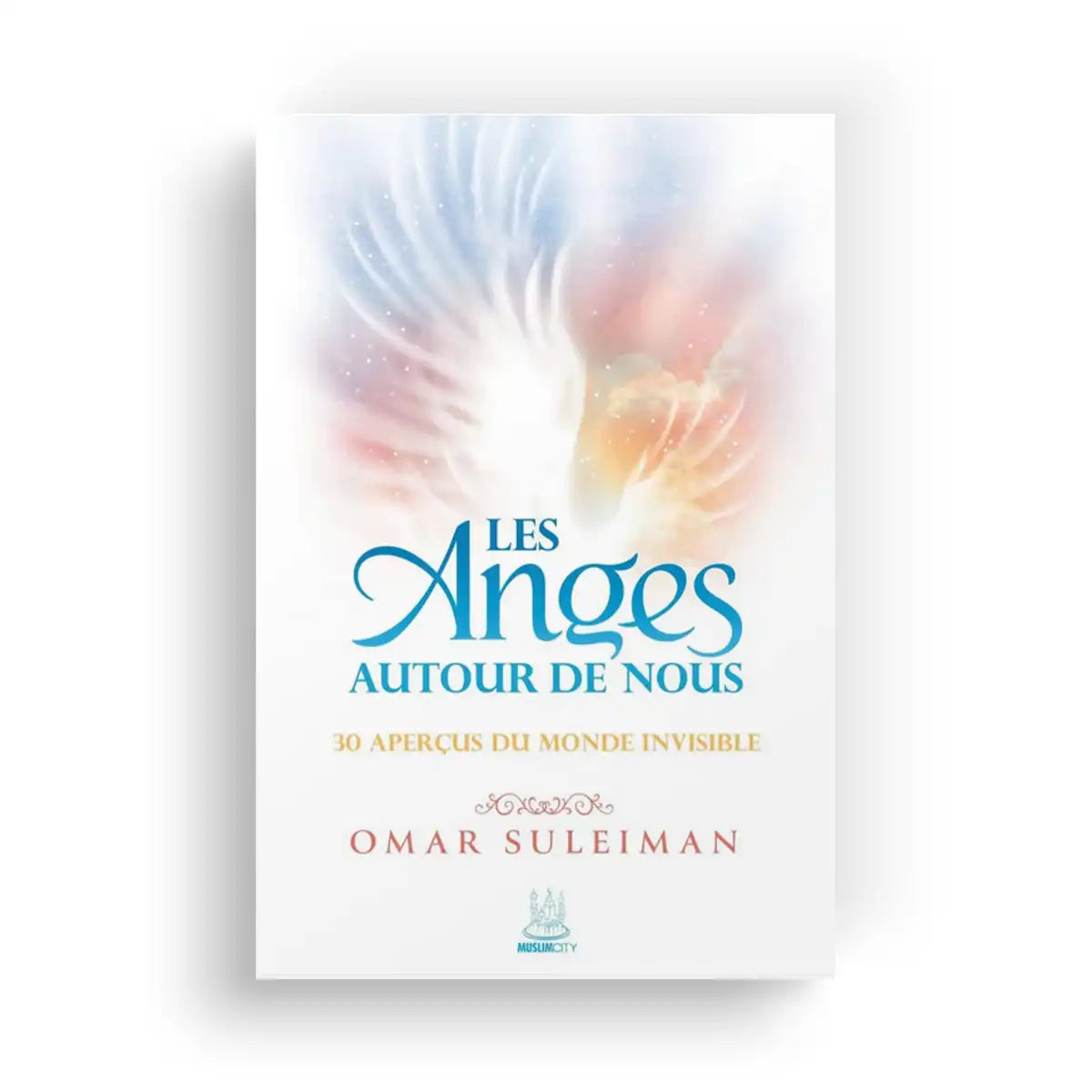 Les Anges autour de nous (30 aperçus du monde invisible) - Omar Suleiman
