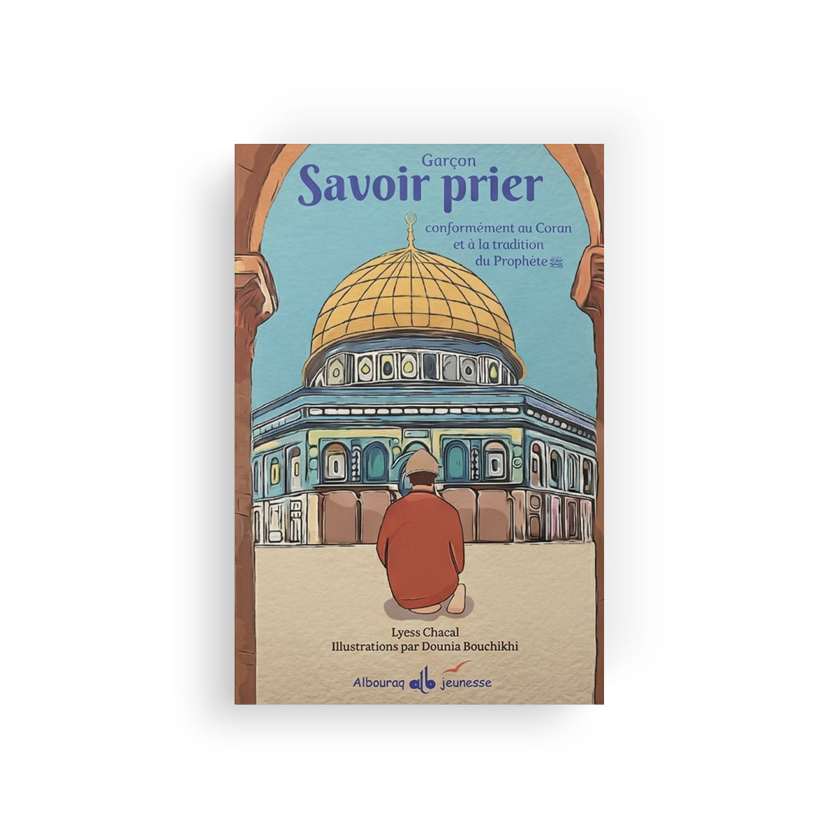 Savoir prier - Conformément au Coran et à la tradition de Prophète ﷺ - Al Bouraq